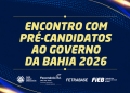 Eleições 2026: Setor produtivo realiza encontro com candidatos ao governo da Bahia nesta terça-feira
