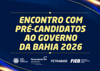 Eleições 2026: Setor produtivo realiza encontro com candidatos ao governo da Bahia nesta terça-feira