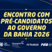 Eleições 2026: Setor produtivo realiza encontro com candidatos ao governo da Bahia nesta terça-feira